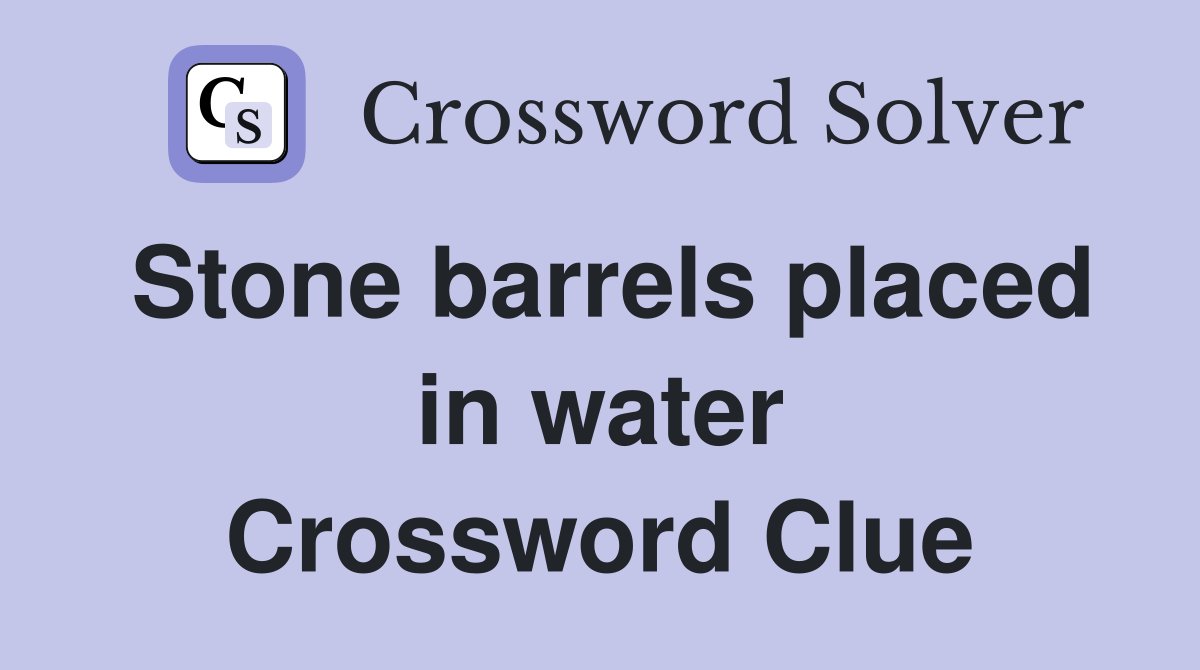 Stone barrels placed in water Crossword Clue