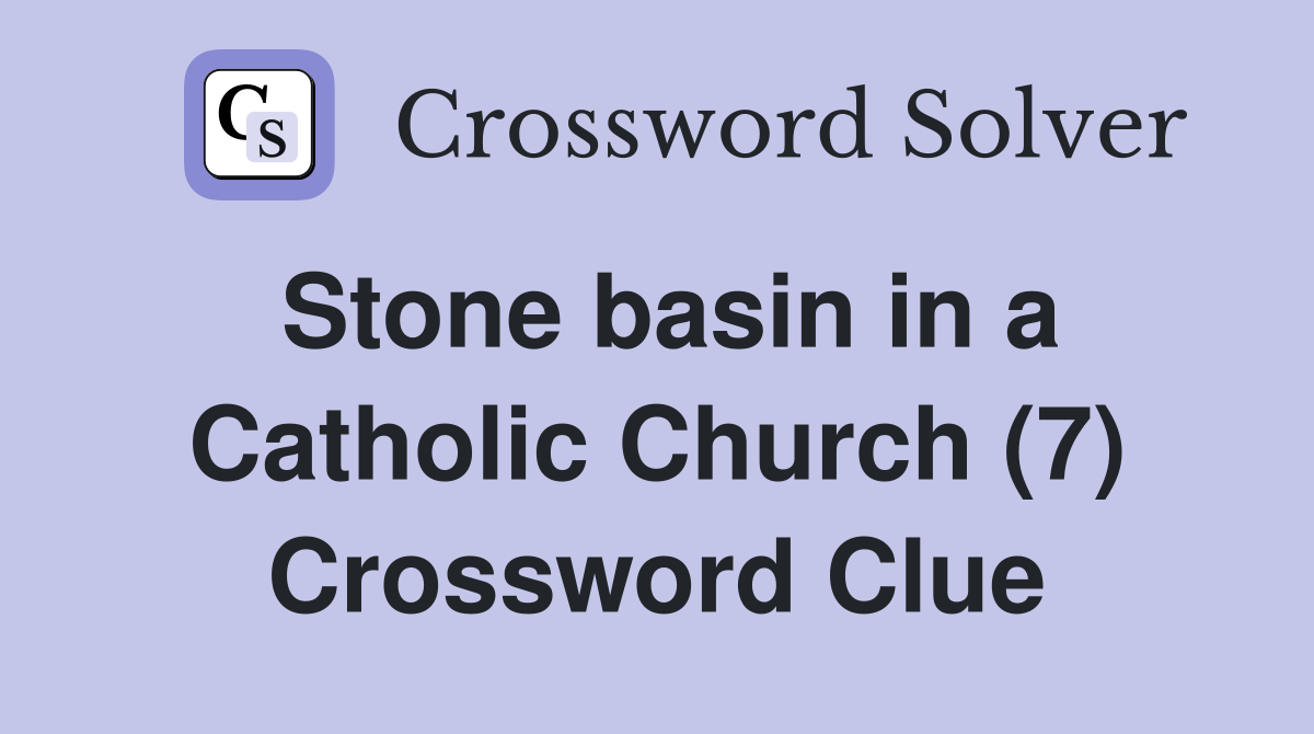 Stone basin in a Catholic Church (7) Crossword Clue