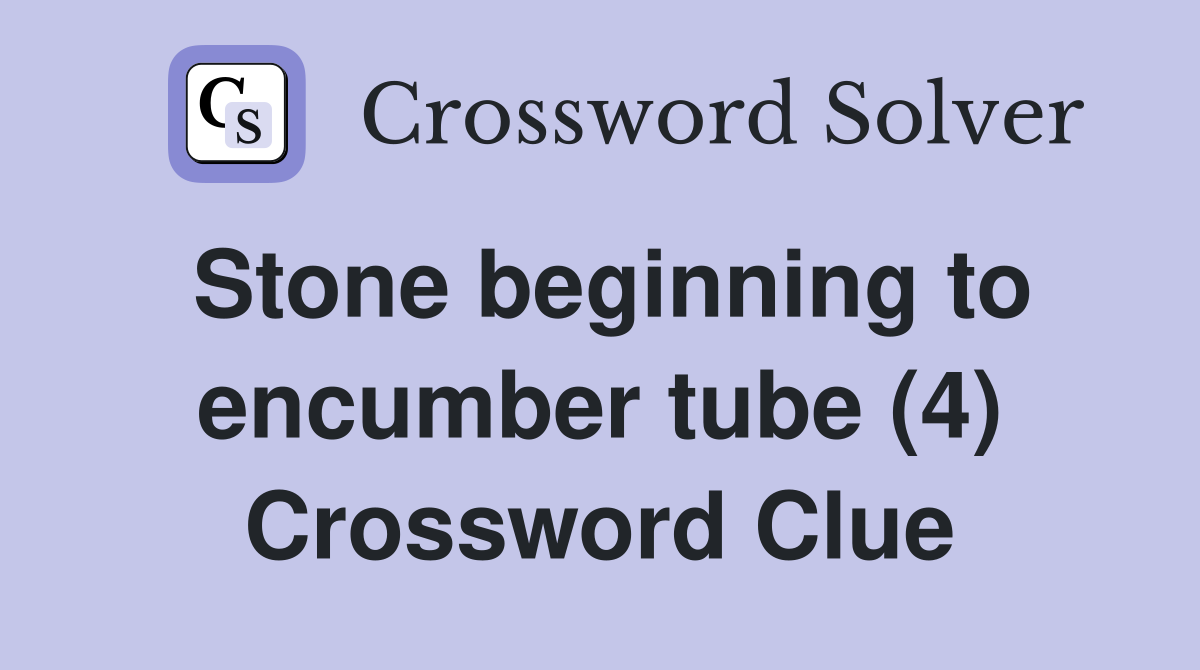 Stone beginning to encumber tube (4) Crossword Clue