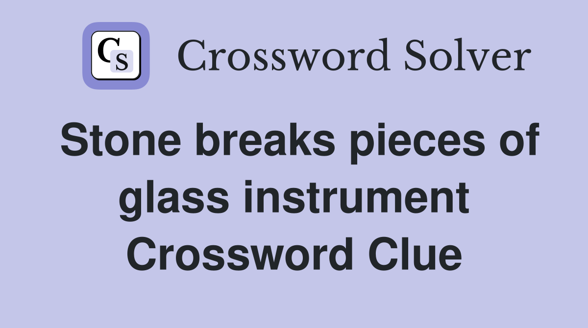 Stone breaks pieces of glass instrument Crossword Clue