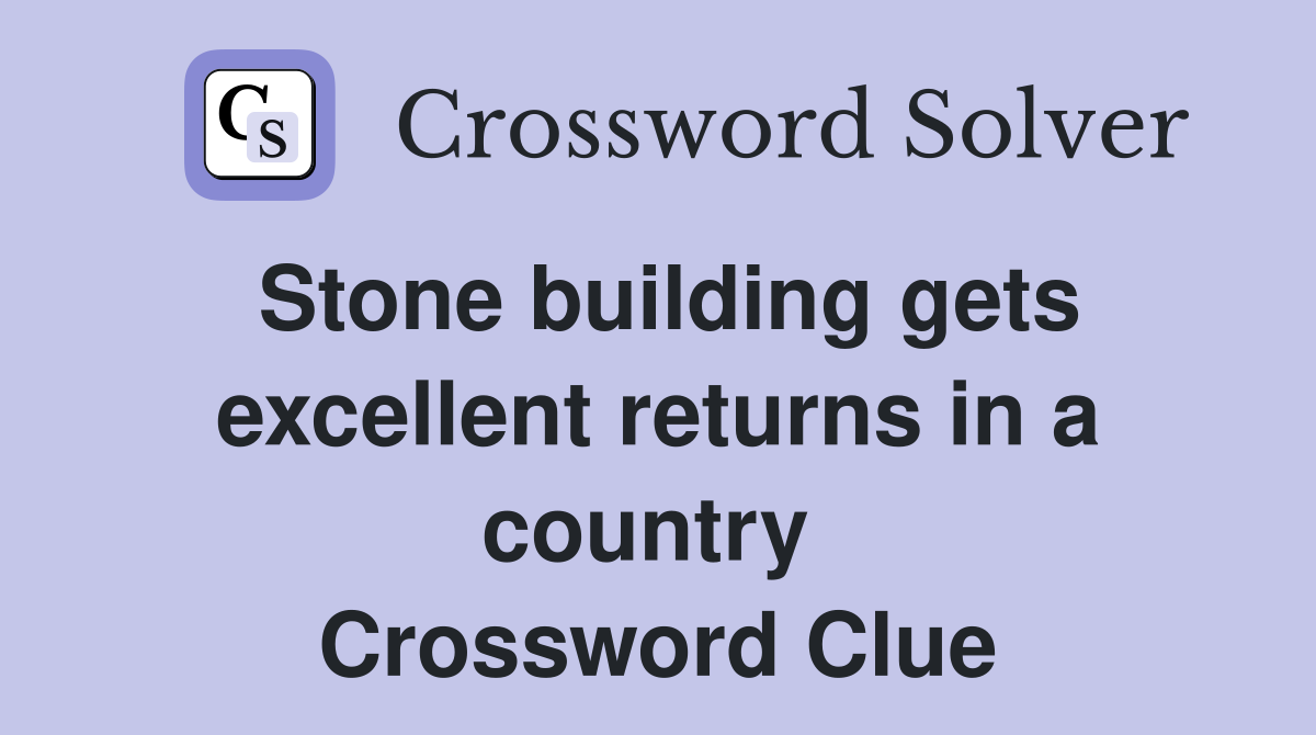 Stone building gets excellent returns in a country  Crossword Clue