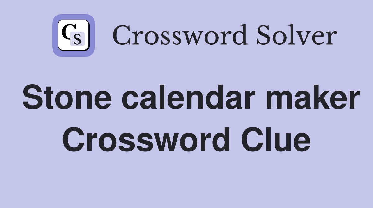 Stone calendar maker Crossword Clue