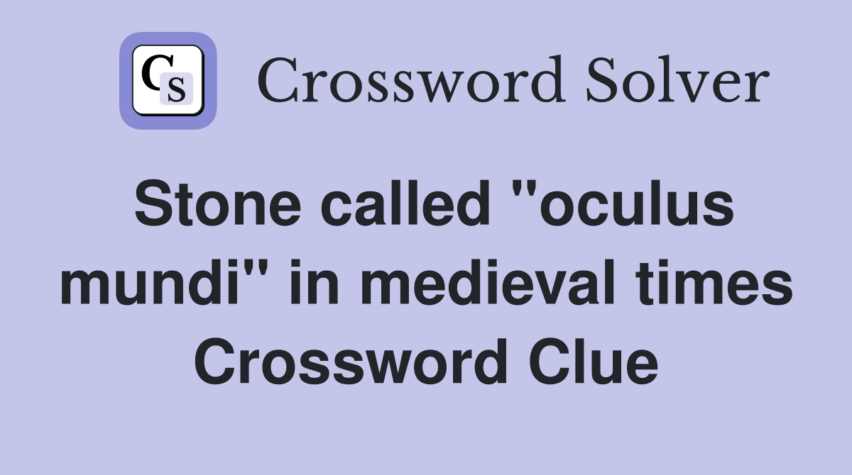 Stone called "oculus mundi" in medieval times Crossword Clue