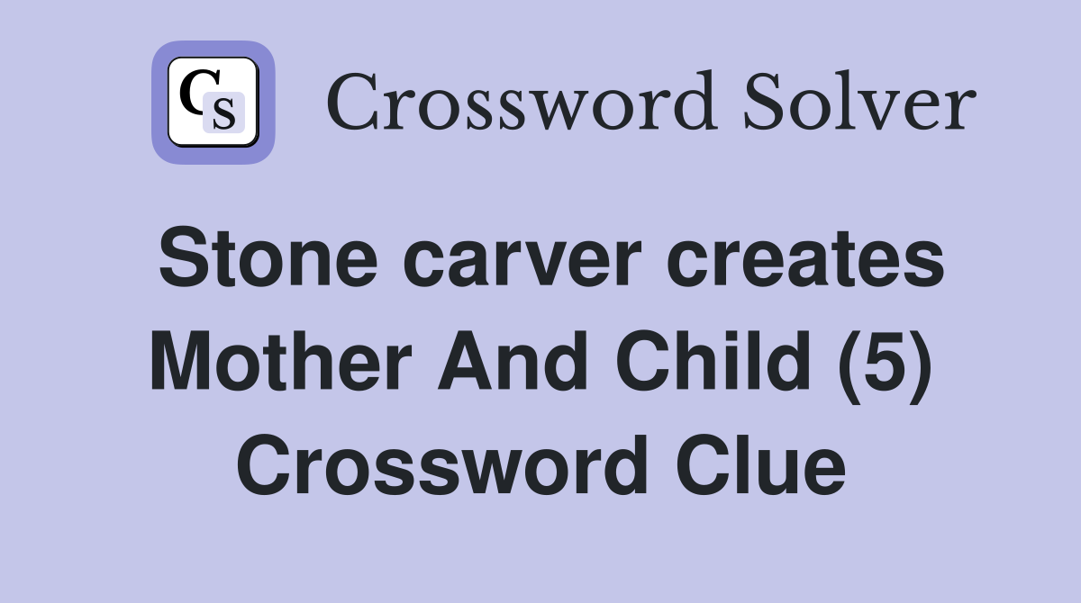 Stone carver creates Mother And Child (5) Crossword Clue