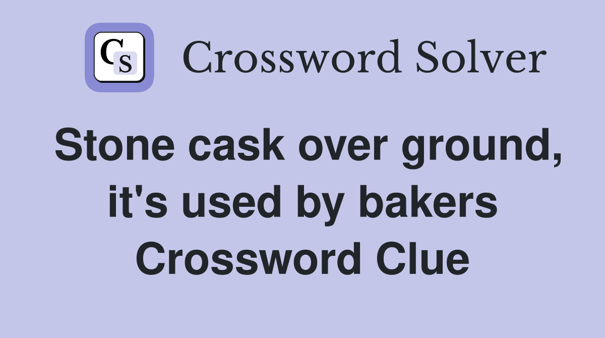 Stone cask over ground, it's used by bakers Crossword Clue