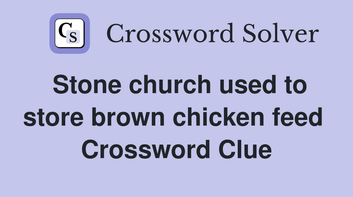 Stone church used to store brown chicken feed  Crossword Clue