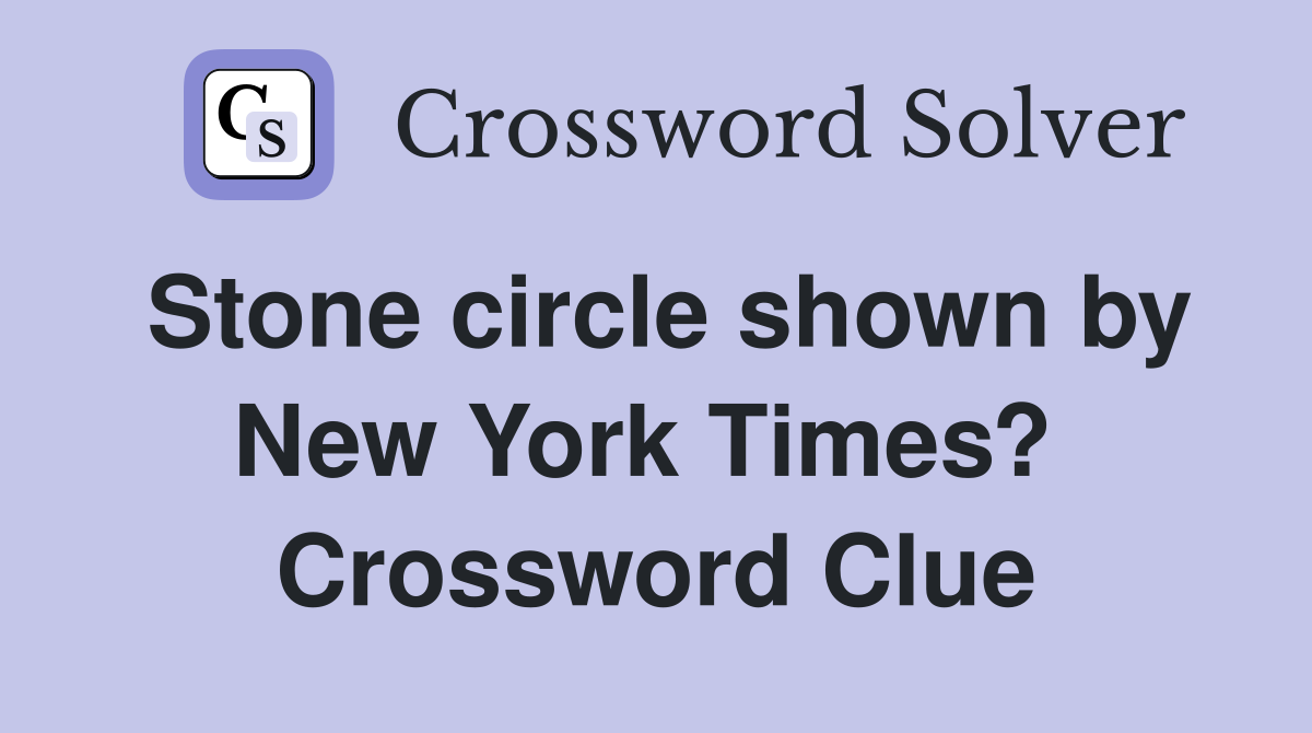Stone circle shown by New York Times?  Crossword Clue