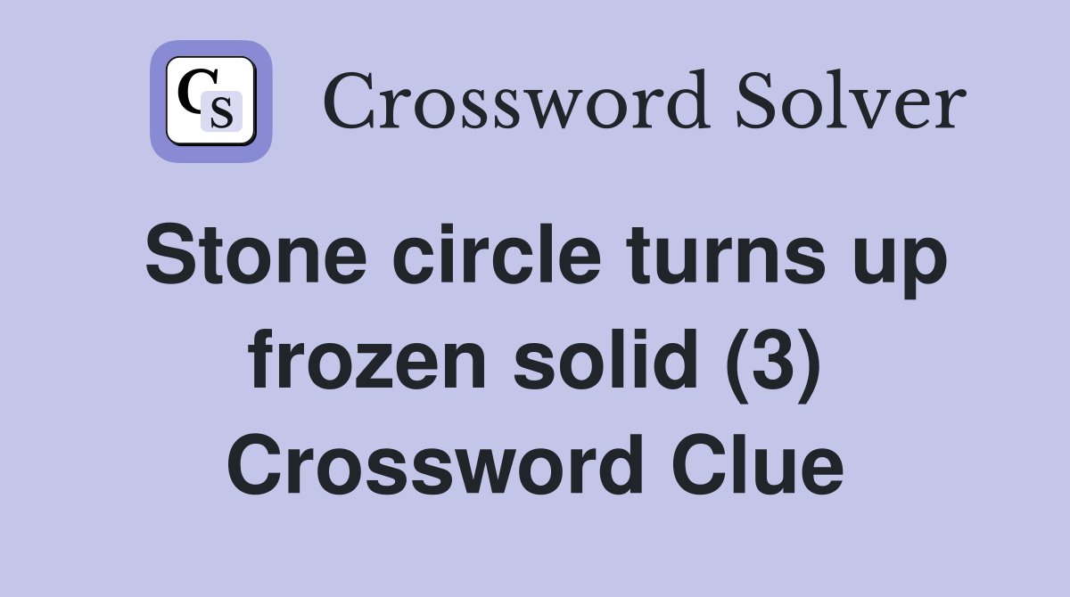 Stone circle turns up frozen solid (3) Crossword Clue