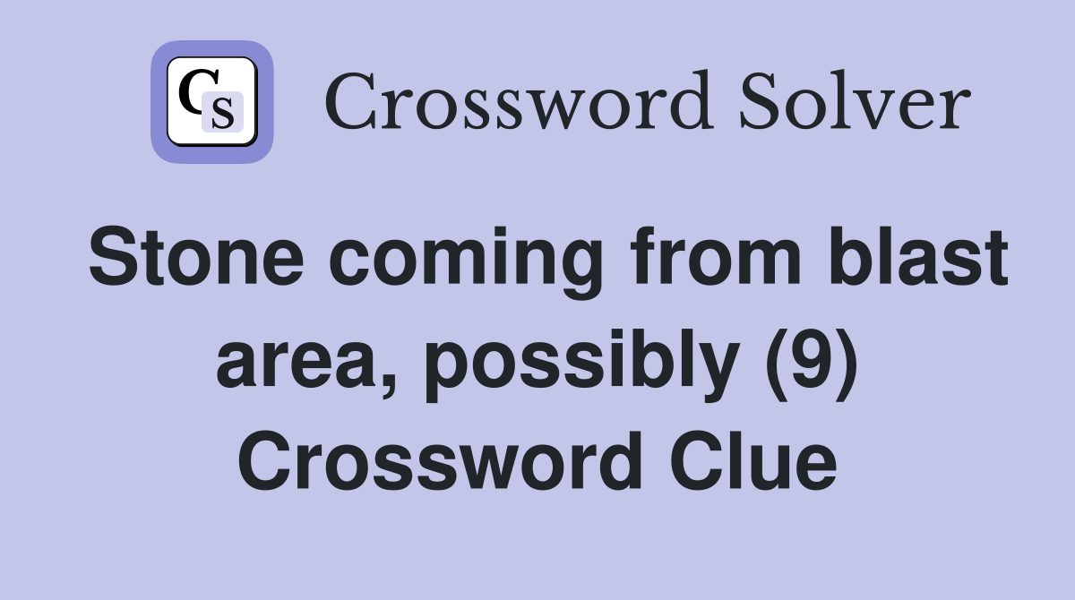 Stone coming from blast area, possibly (9) Crossword Clue
