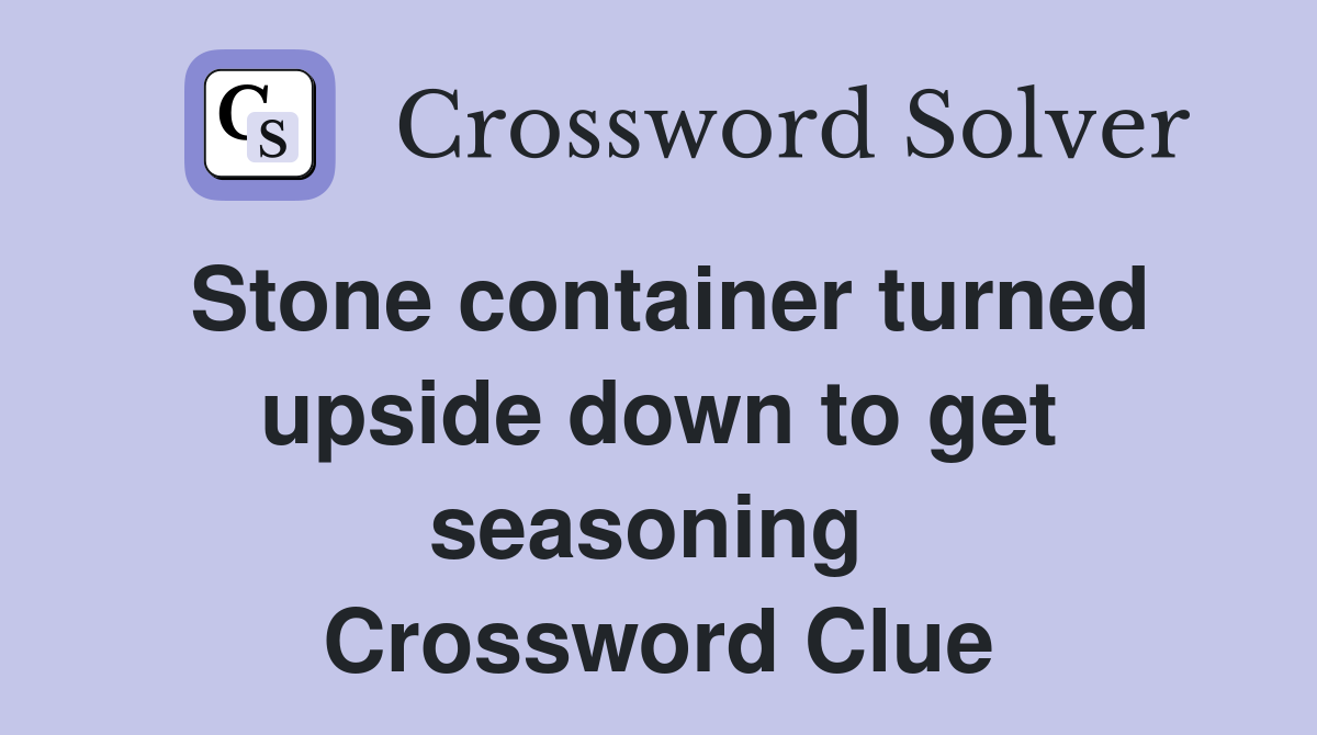 Stone container turned upside down to get seasoning  Crossword Clue