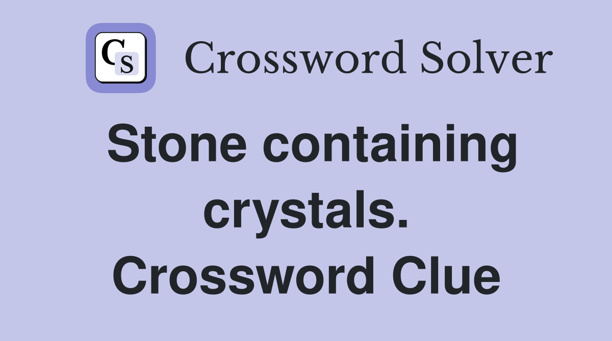 Stone containing crystals. Crossword Clue