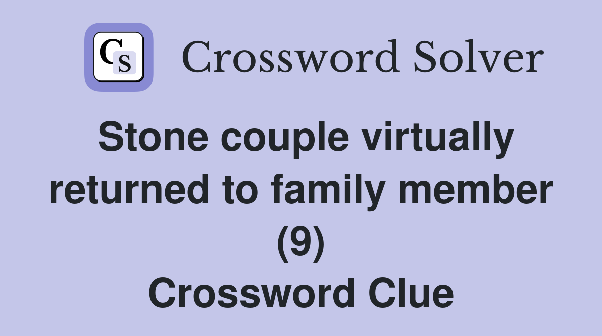 Stone couple virtually returned to family member (9) Crossword Clue