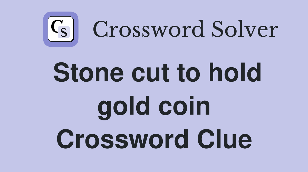 Stone cut to hold gold coin Crossword Clue