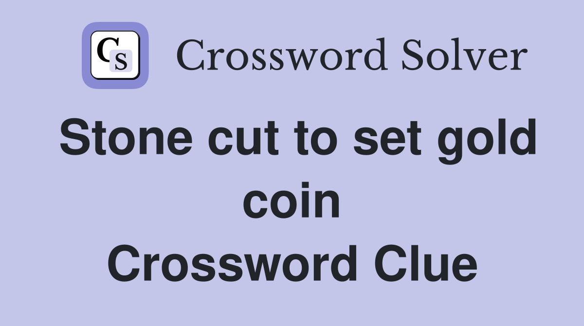 Stone cut to set gold coin Crossword Clue