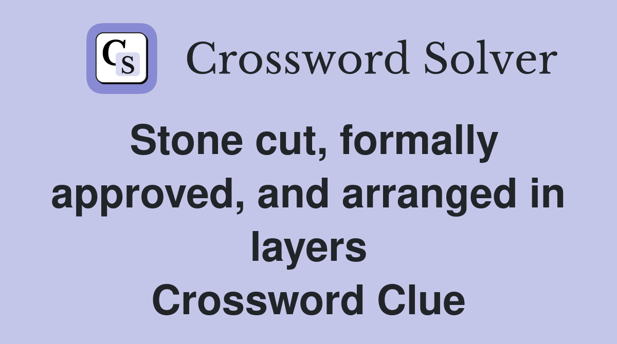Stone cut, formally approved, and arranged in layers Crossword Clue
