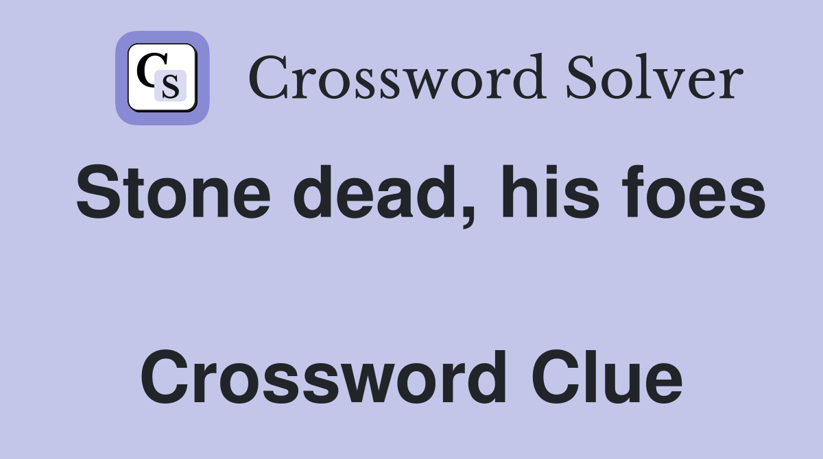 Stone dead, his foes  Crossword Clue