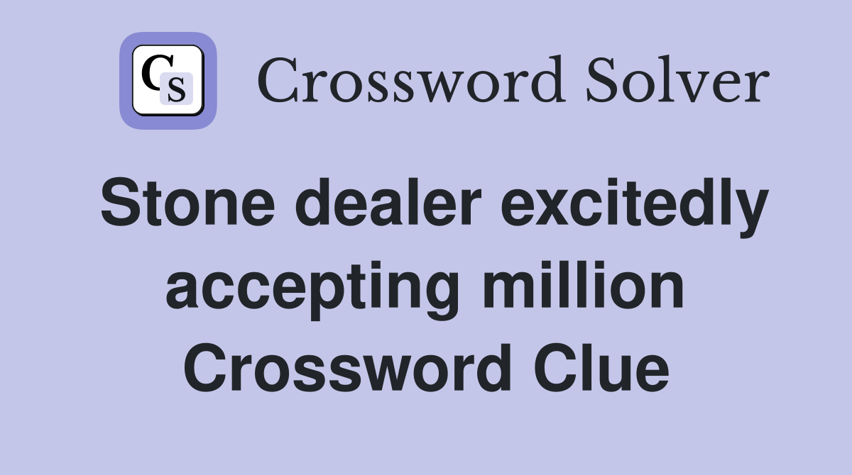 Stone dealer excitedly accepting million Crossword Clue
