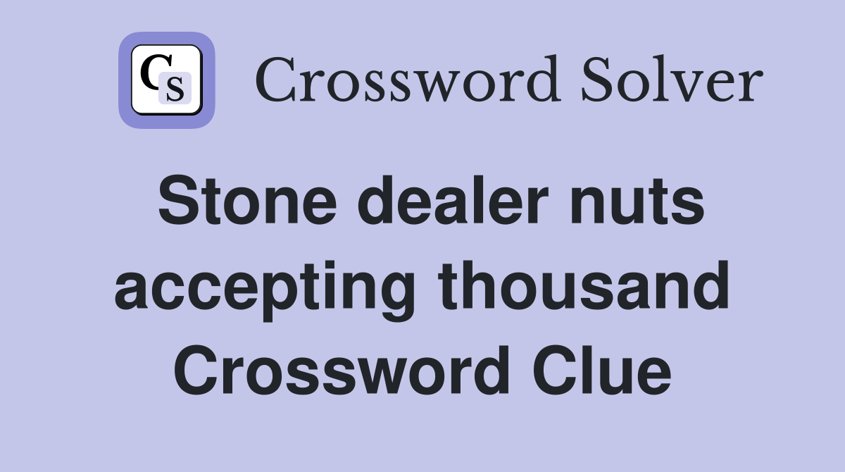 Stone dealer nuts accepting thousand Crossword Clue