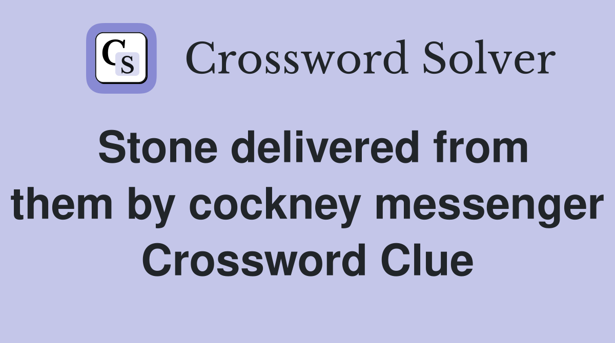 Stone delivered from them by cockney messenger Crossword Clue