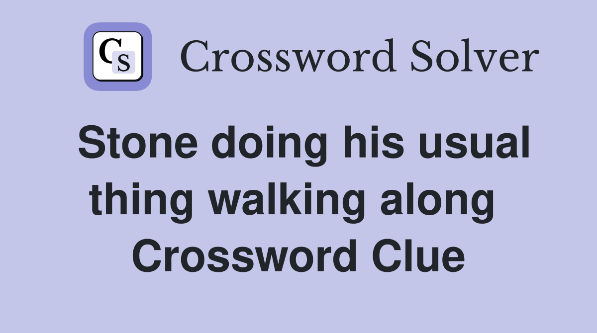 Stone doing his usual thing walking along  Crossword Clue