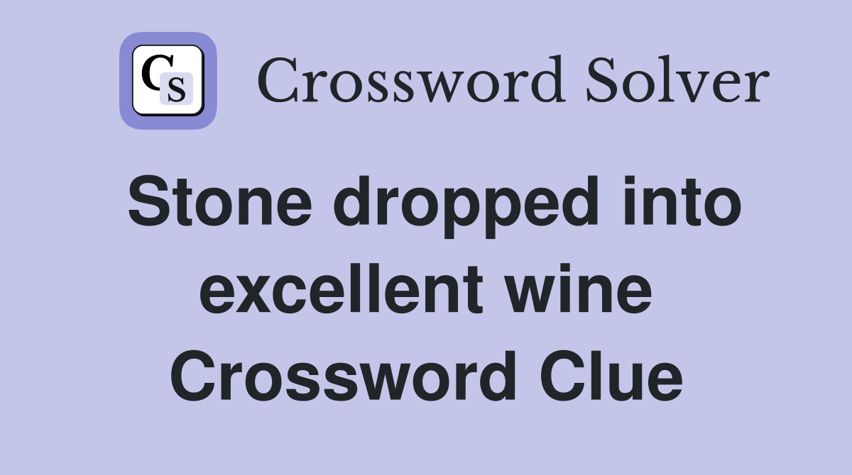 Stone dropped into excellent wine Crossword Clue