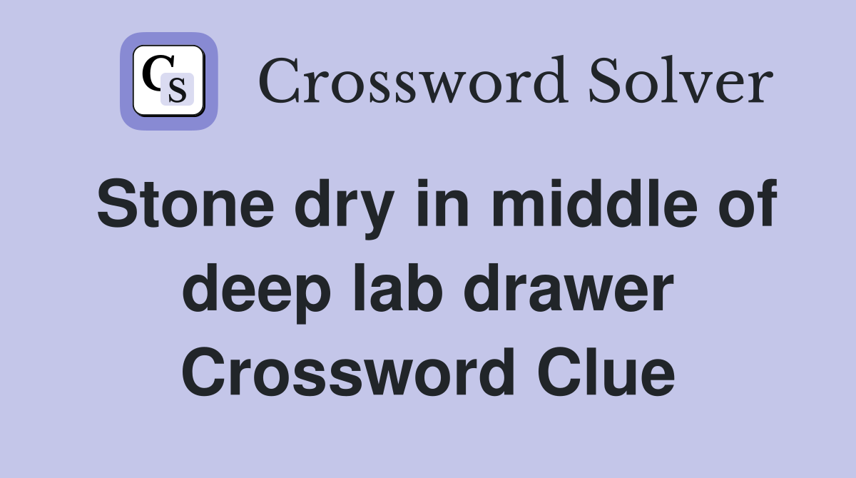 Stone dry in middle of deep lab drawer Crossword Clue