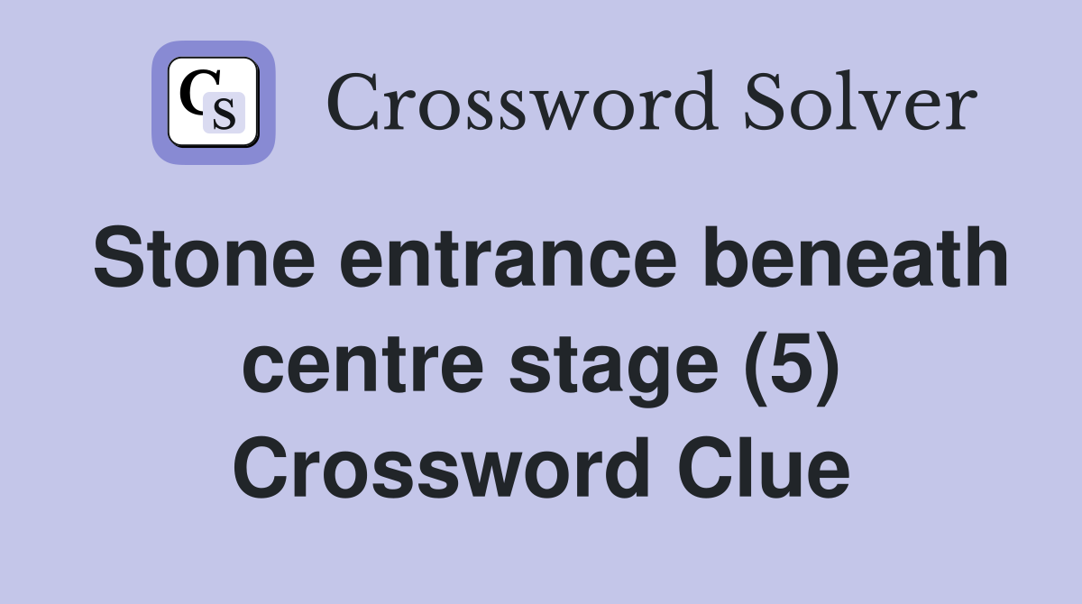 Stone entrance beneath centre stage (5) Crossword Clue