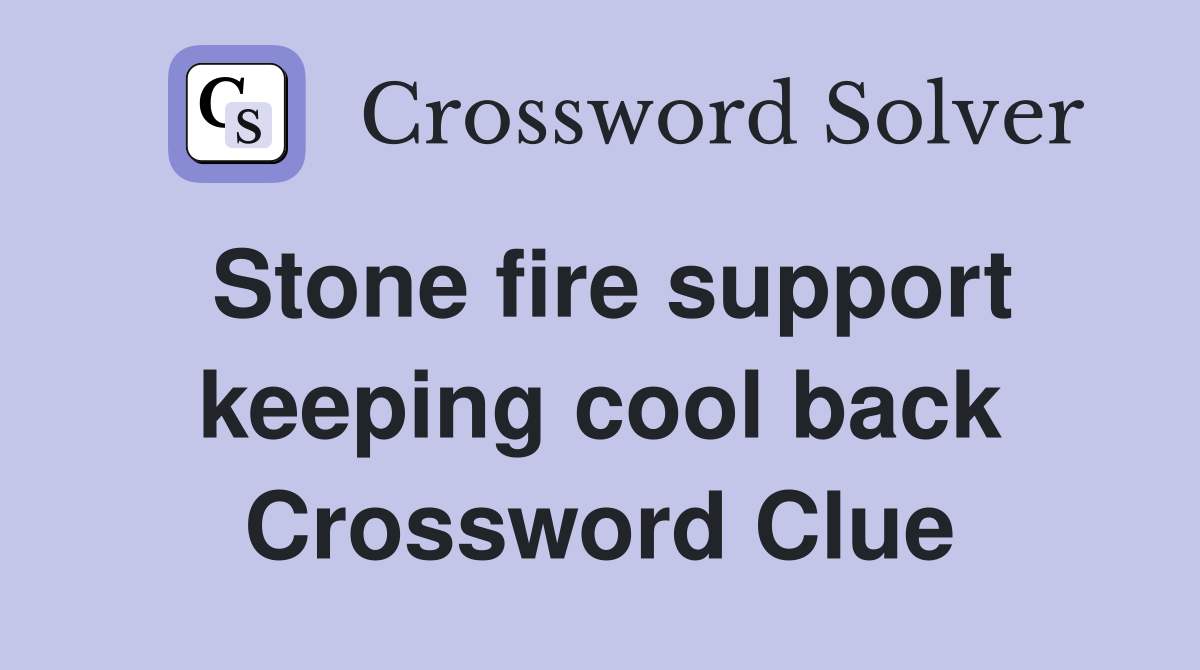 Stone fire support keeping cool back Crossword Clue