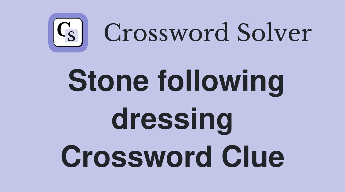 Stone following dressing Crossword Clue