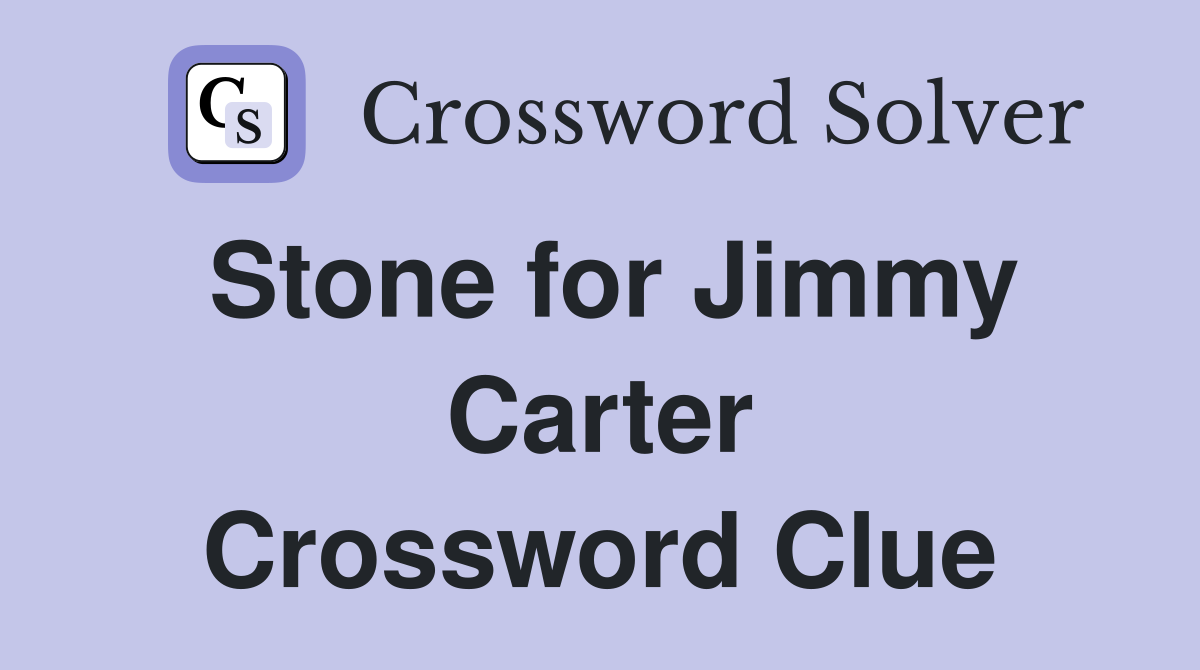 Stone for Jimmy Carter Crossword Clue