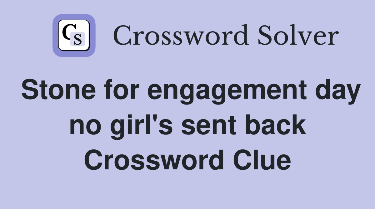 Stone for engagement day no girl's sent back Crossword Clue