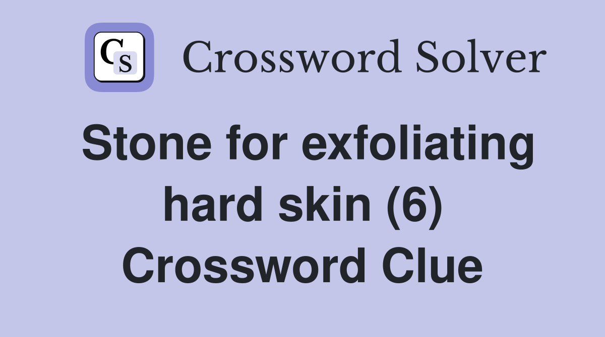 Stone for exfoliating hard skin (6) Crossword Clue