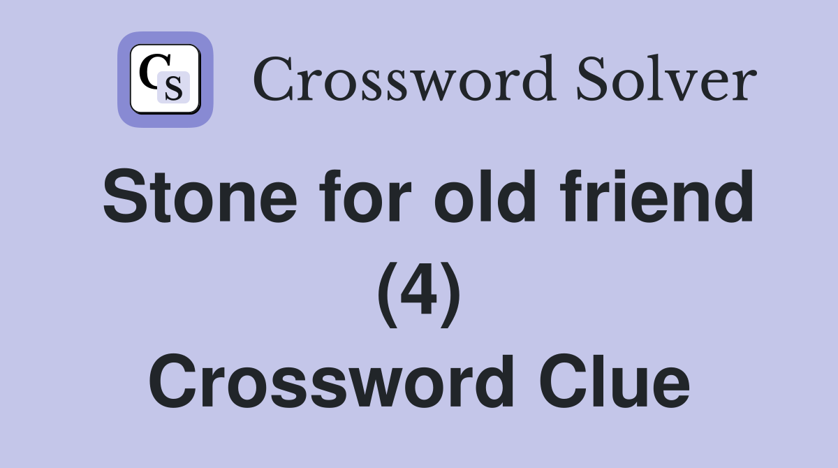 Stone for old friend (4) Crossword Clue