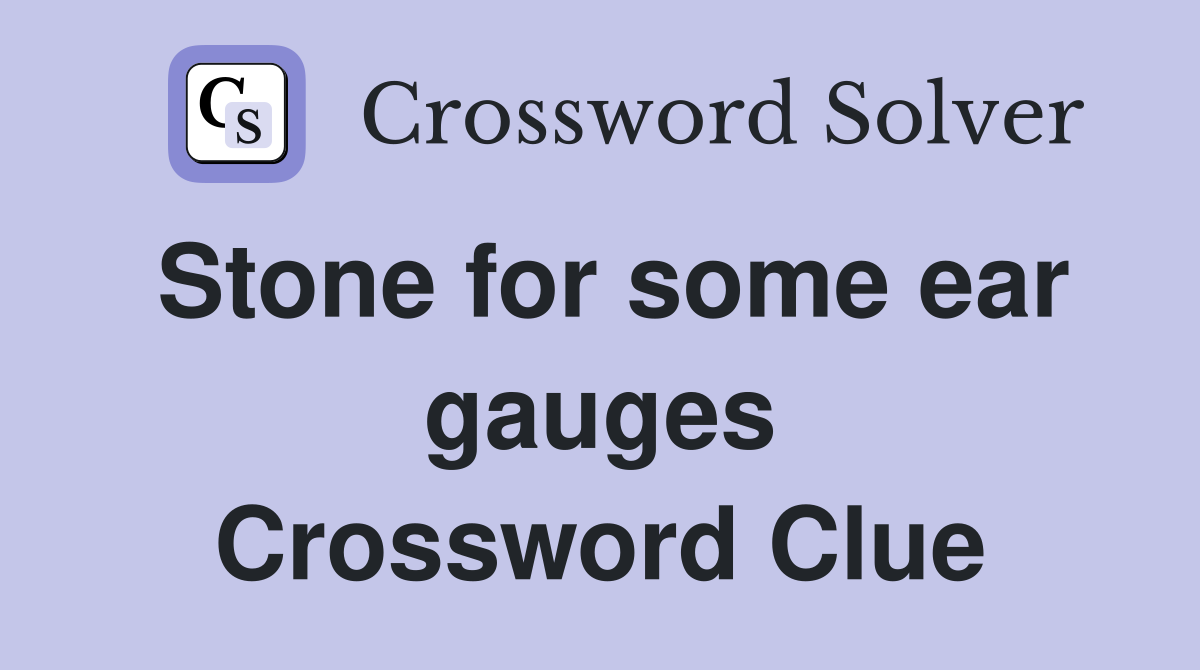 Stone for some ear gauges Crossword Clue
