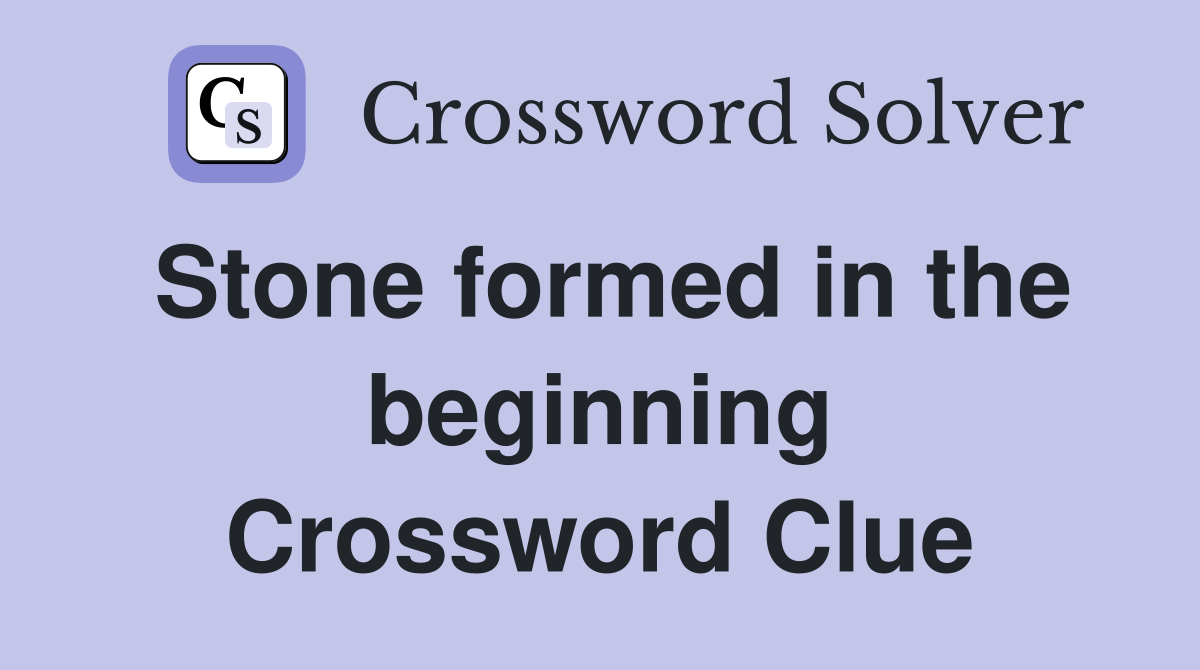 Stone formed in the beginning Crossword Clue