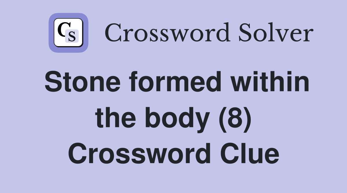 Stone formed within the body (8) Crossword Clue