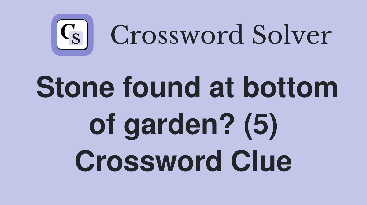 Stone found at bottom of garden? (5) Crossword Clue