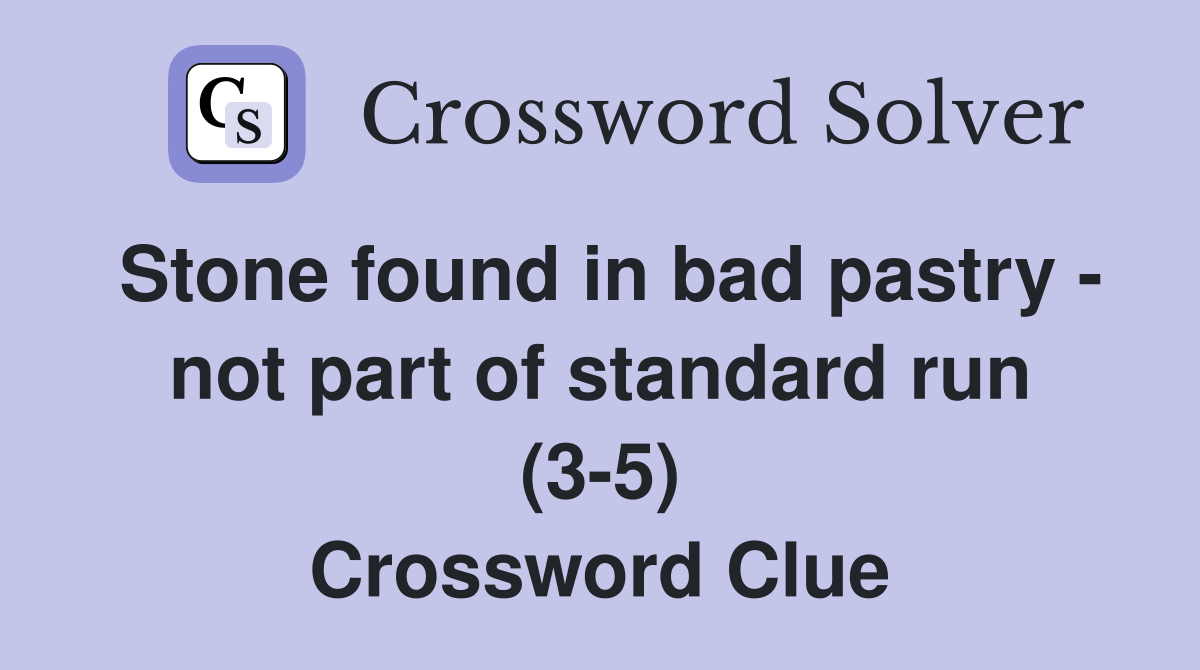 Stone found in bad pastry - not part of standard run (3-5) Crossword Clue