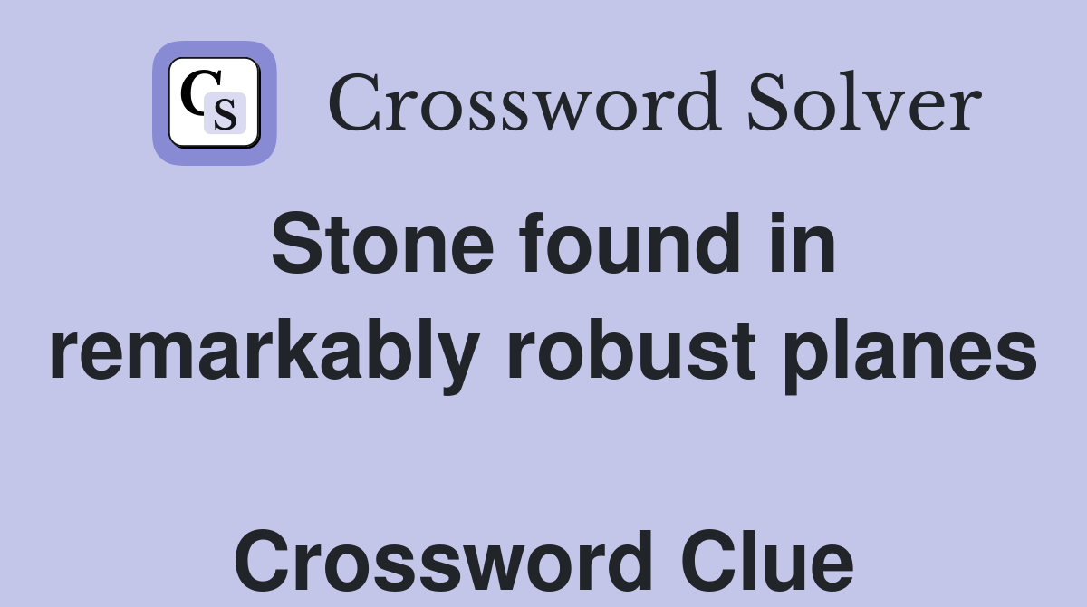 Stone found in remarkably robust planes  Crossword Clue