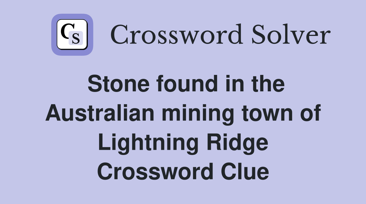 Stone found in the Australian mining town of Lightning Ridge Crossword Clue