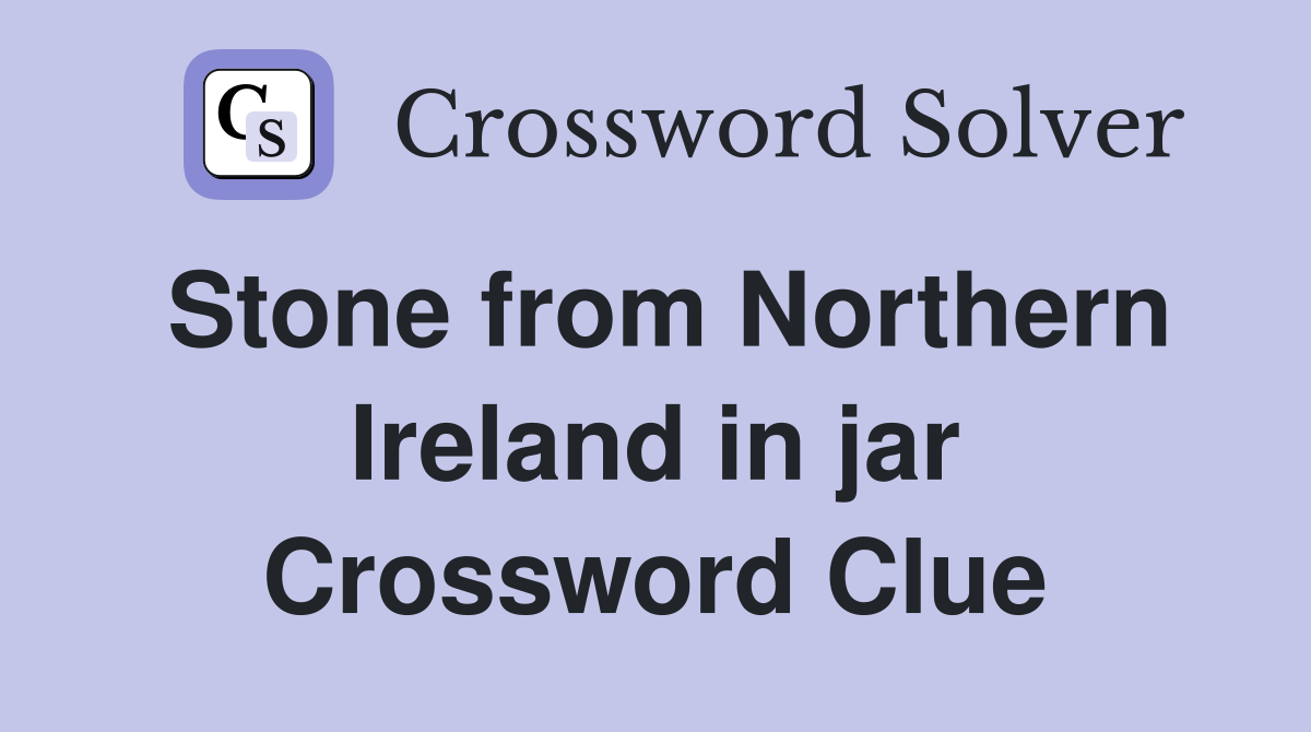 Stone from Northern Ireland in jar Crossword Clue
