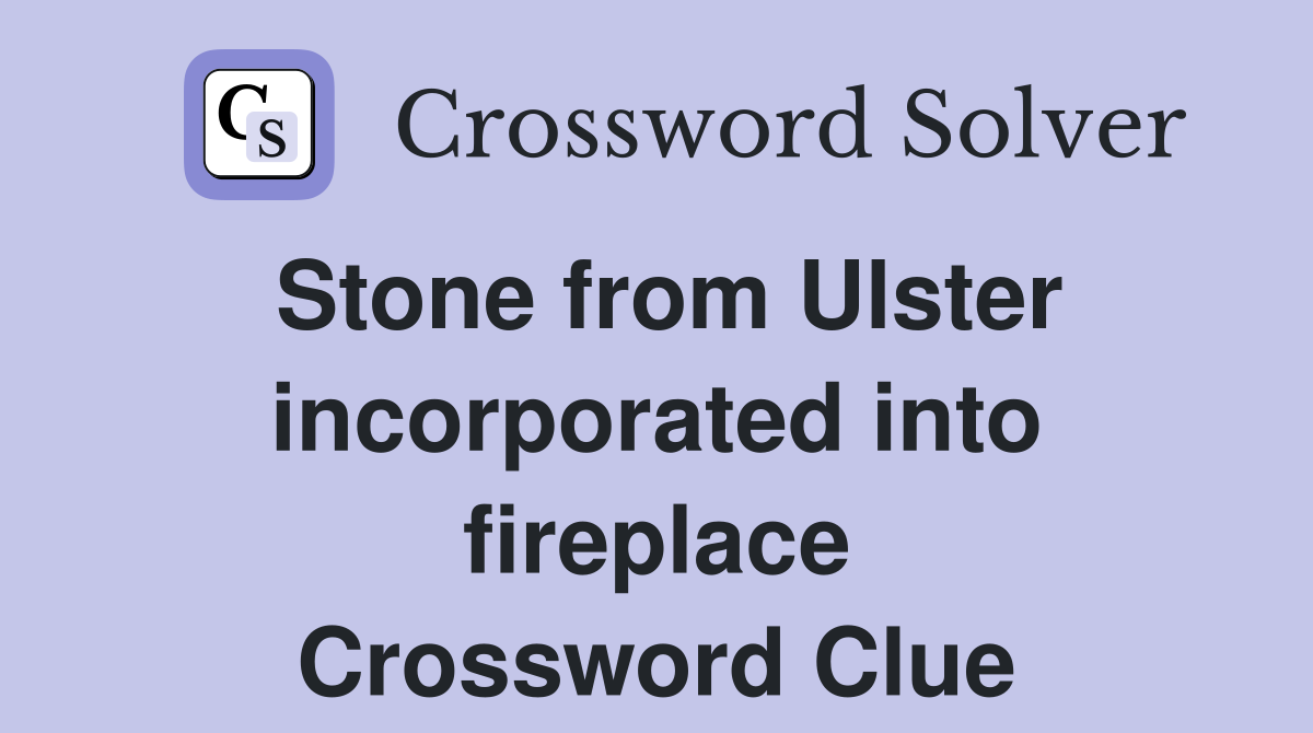 Stone from Ulster incorporated into fireplace Crossword Clue