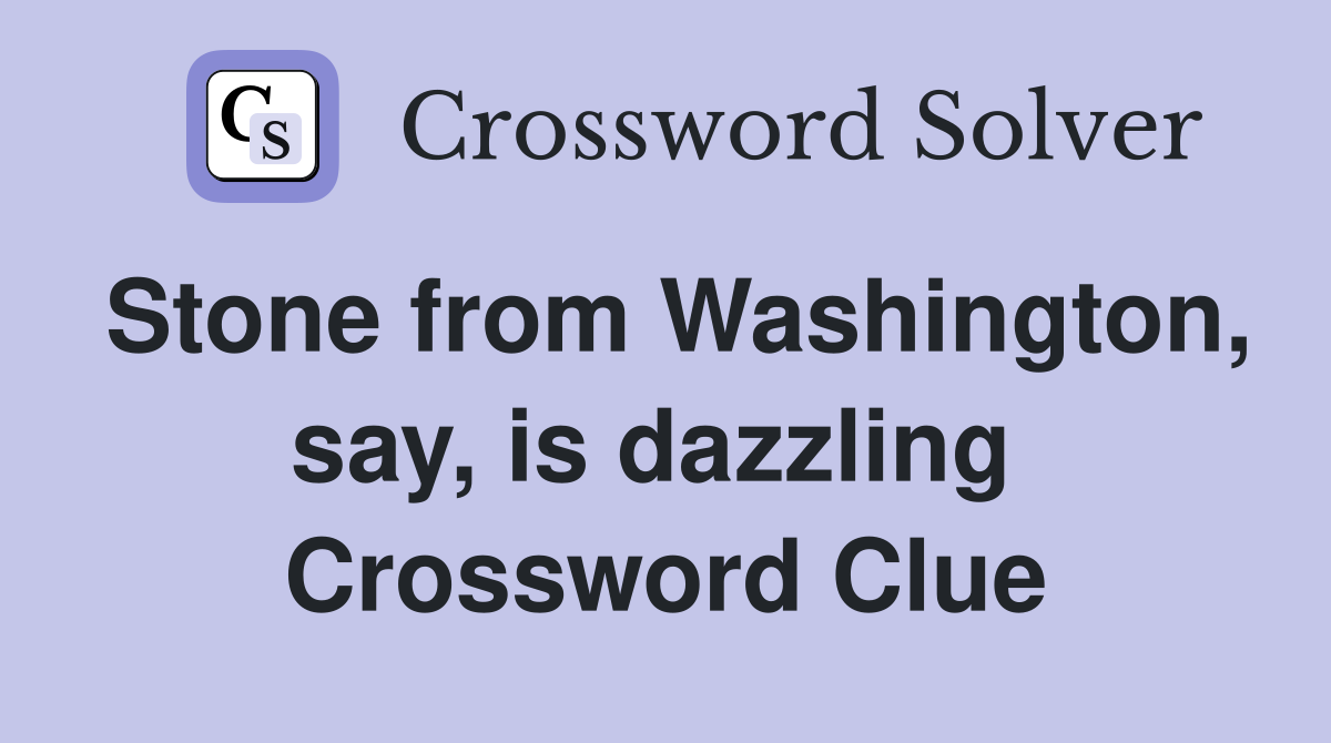 Stone from Washington, say, is dazzling  Crossword Clue