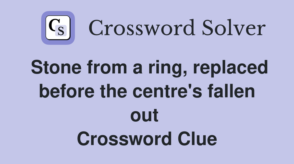Stone from a ring, replaced before the centre's fallen out  Crossword Clue