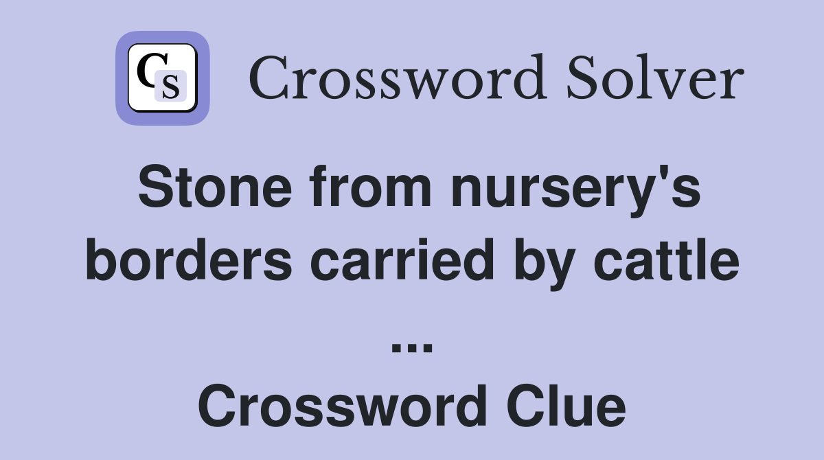 Stone from nursery's borders carried by cattle ... Crossword Clue