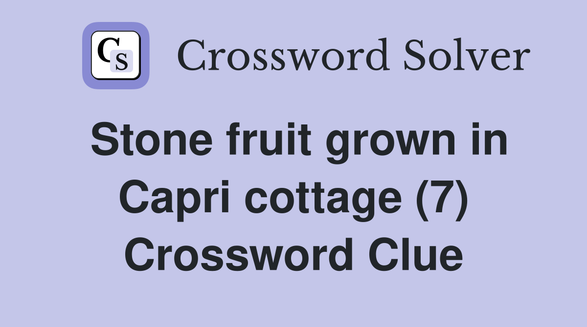 Stone fruit grown in Capri cottage (7) Crossword Clue
