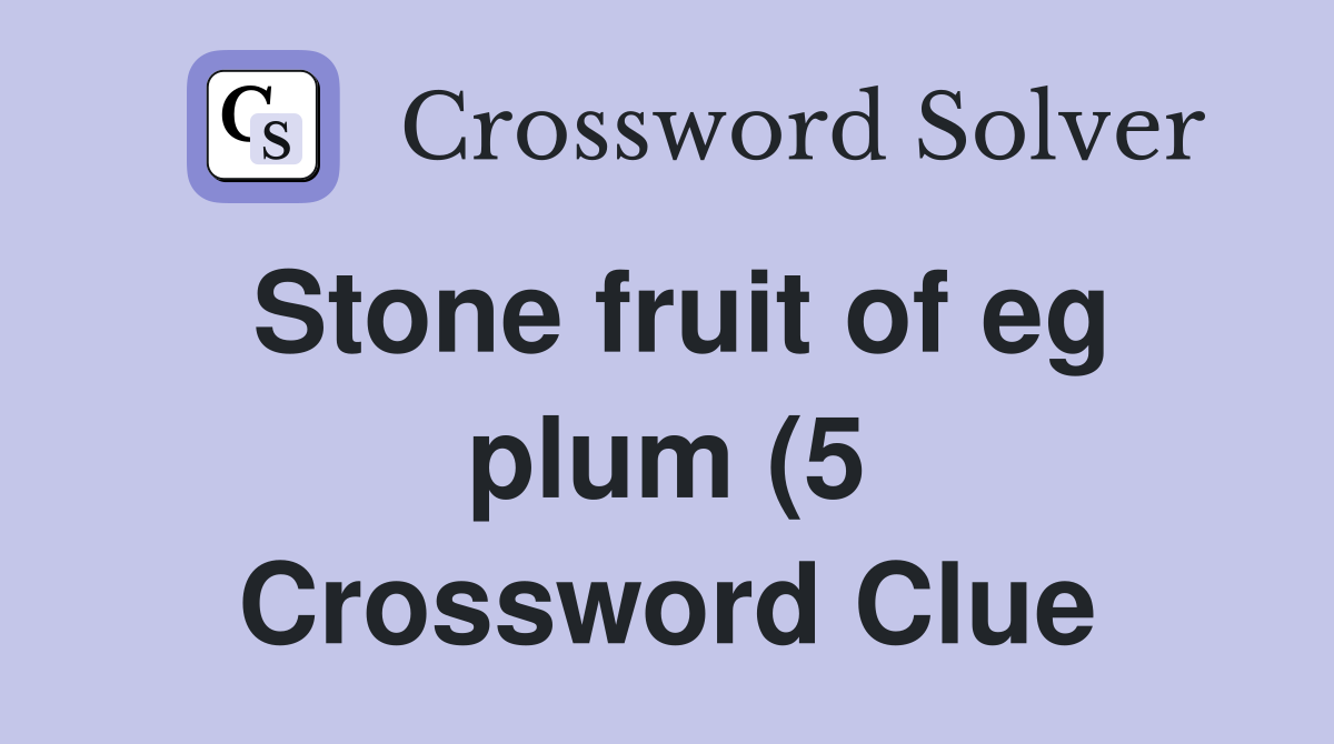 Stone fruit of eg plum (5) Crossword Clue Answers Crossword Solver Stone fruit of eg plum (5) Crossword Clue Answers Crossword Solver