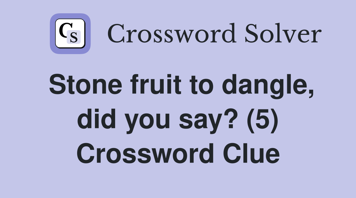 Stone fruit to dangle, did you say? (5) Crossword Clue