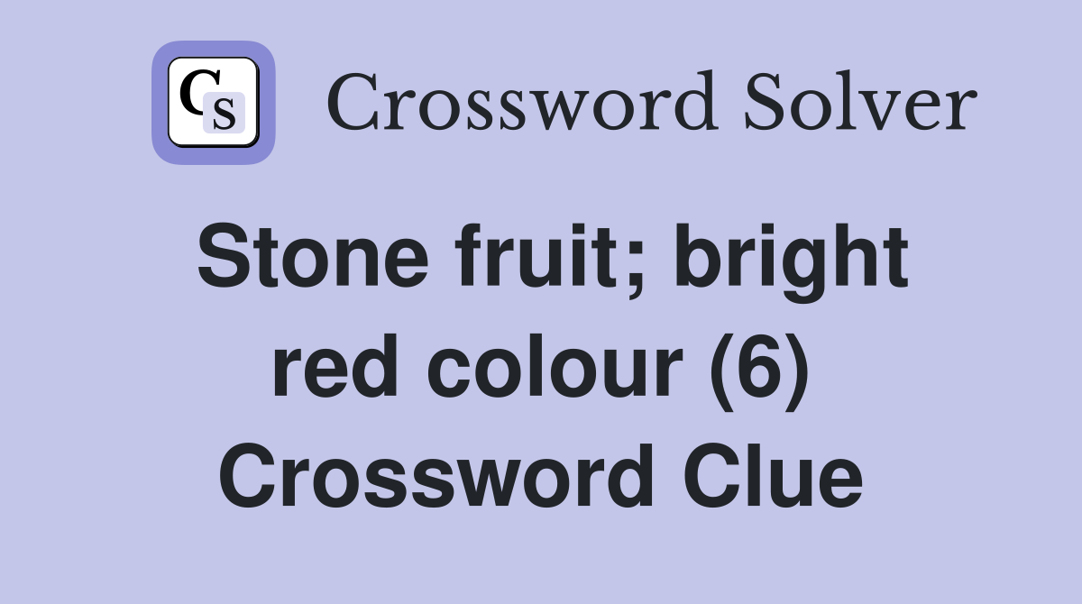 Stone fruit; bright red colour (6) Crossword Clue