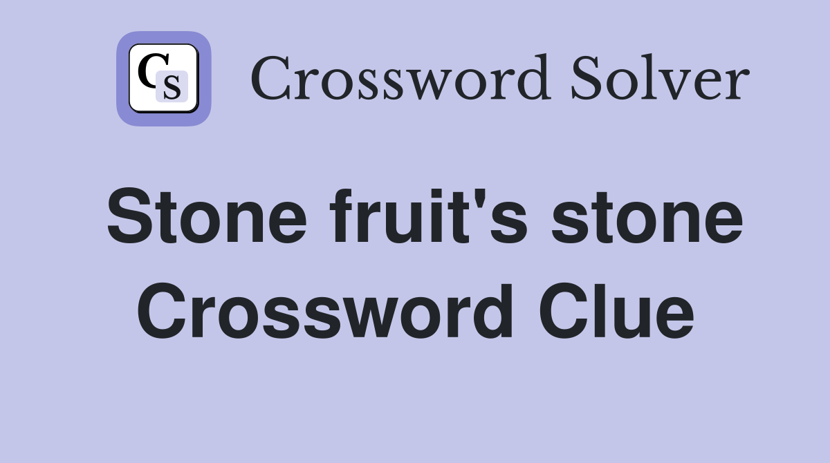 Stone fruit's stone Crossword Clue
